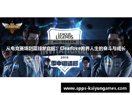 从电竞赛场到篮球梦启航：Clearlove跨界人生的奋斗与成长
