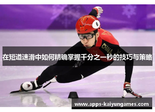 在短道速滑中如何精确掌握千分之一秒的技巧与策略