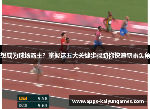 想成为球场霸主？掌握这五大关键步骤助你快速崭露头角