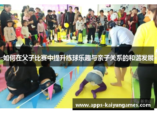 如何在父子比赛中提升练球乐趣与亲子关系的和谐发展
