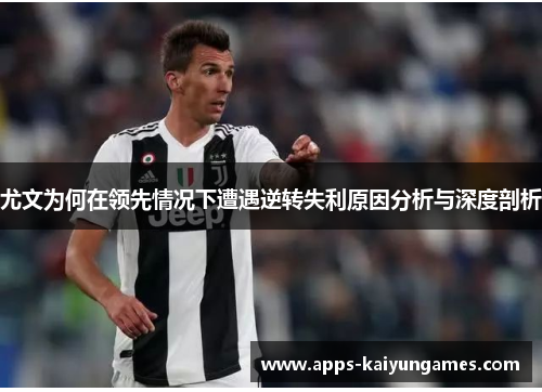 尤文为何在领先情况下遭遇逆转失利原因分析与深度剖析