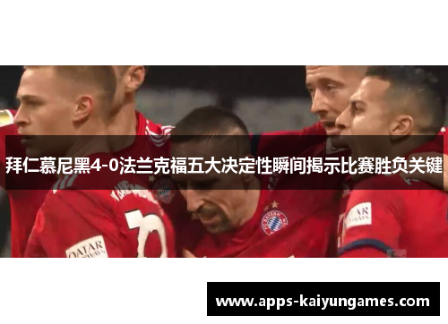 拜仁慕尼黑4-0法兰克福五大决定性瞬间揭示比赛胜负关键