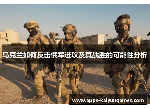乌克兰如何反击俄军进攻及其战胜的可能性分析