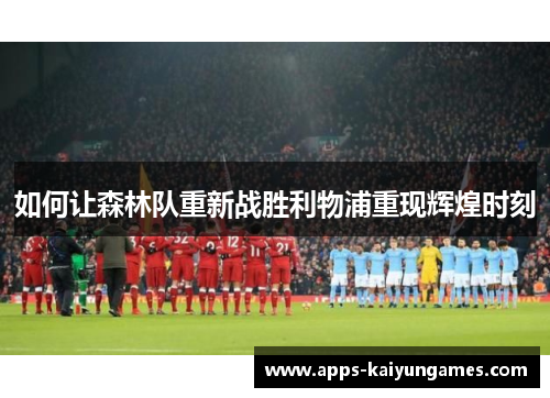 如何让森林队重新战胜利物浦重现辉煌时刻