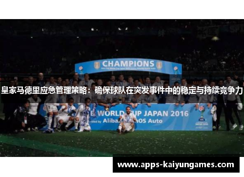 皇家马德里应急管理策略：确保球队在突发事件中的稳定与持续竞争力