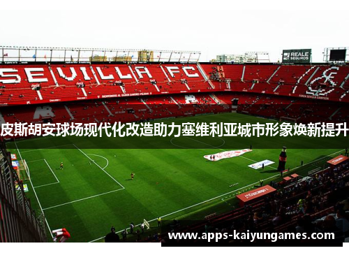 皮斯胡安球场现代化改造助力塞维利亚城市形象焕新提升