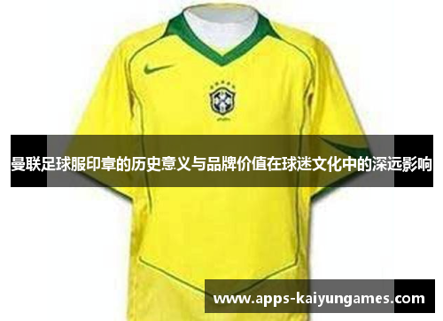 曼联足球服印章的历史意义与品牌价值在球迷文化中的深远影响