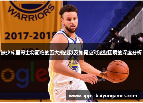 缺少库里勇士将面临的五大挑战以及如何应对这些困境的深度分析