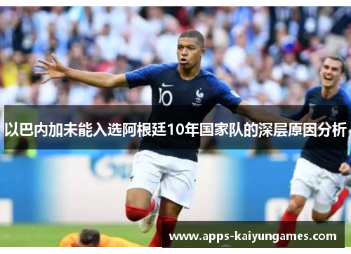 以巴内加未能入选阿根廷10年国家队的深层原因分析