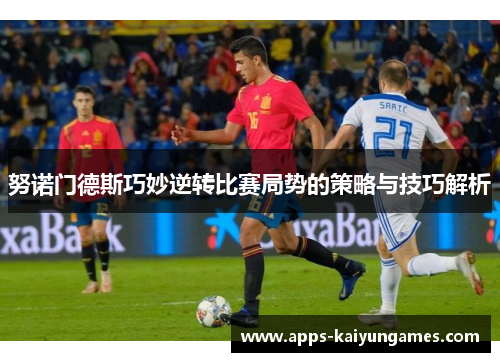 努诺门德斯巧妙逆转比赛局势的策略与技巧解析