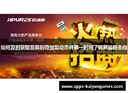 如何及时获取菲奥利奇加盟动态并第一时间了解其最新去向