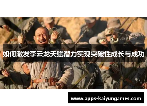 如何激发李云龙天赋潜力实现突破性成长与成功